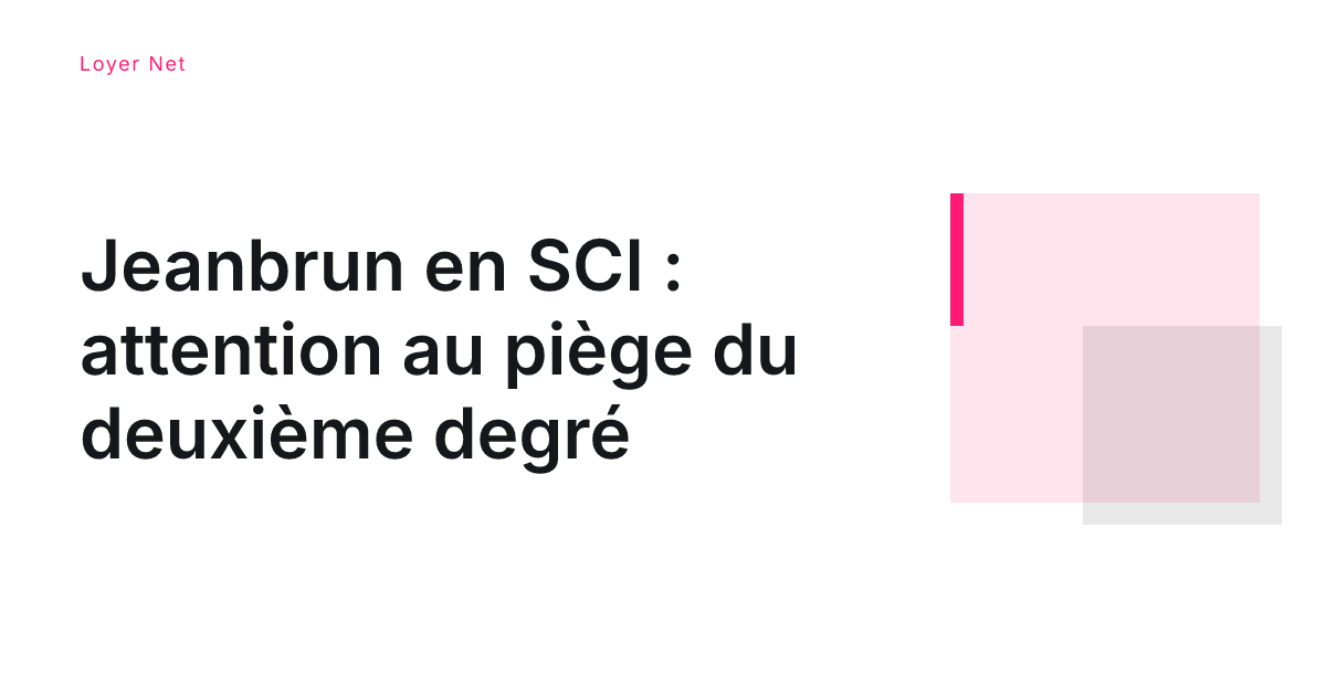 Jeanbrun en SCI : attention au piège du deuxième degré
