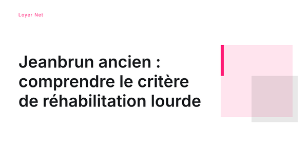 Jeanbrun ancien : comprendre le critère de réhabilitation lourde