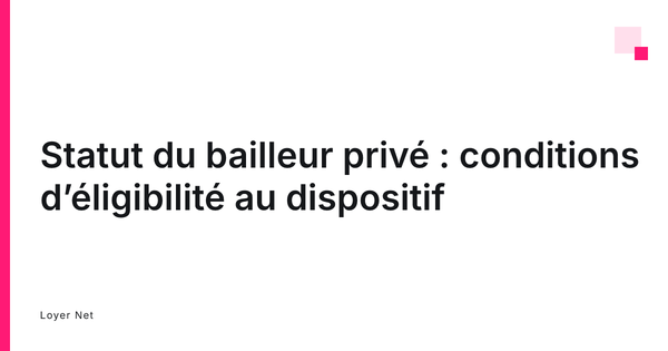 Statut du bailleur privé : conditions d’éligibilité au dispositif